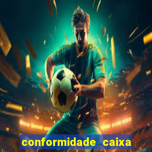 conformidade caixa quanto tempo demora